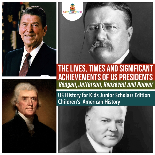 Lives, Times and Significant Achievements of US Presidents Reagan, Jefferson, Roosevelt and Hoover | US History for Kids Junior Scholars Edition | Children's American History