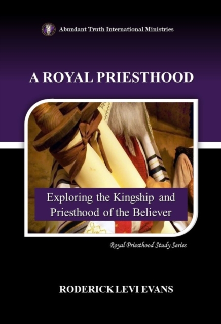 Royal Priesthood: Exploring the Kingship and Priesthood of the Believer