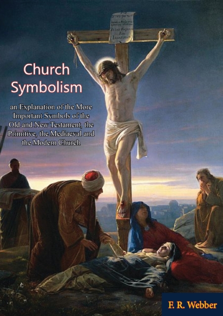 Church Symbolism; an Explanation of the More Important Symbols of the Old and New Testament,