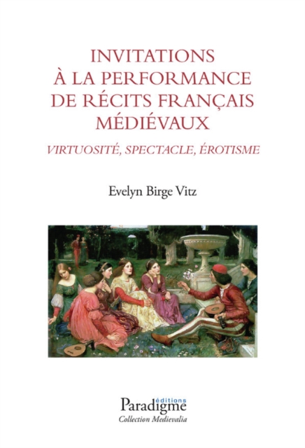 Invitations à la performance de récits français médiévaux : Virtuose, Spectacle, Érotisme
