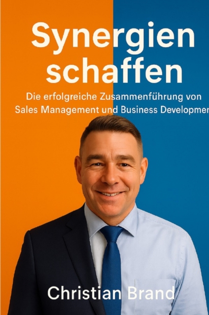 Synergien Schaffen: Die Erfolgreiche Zusammenfuhrung von Sales Management und Business Development