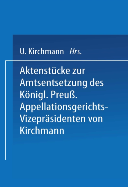 Aktenstücke zur Amtsentsetzung des Königl Preuss: Appellationsgerichts-Vizepräsidenten