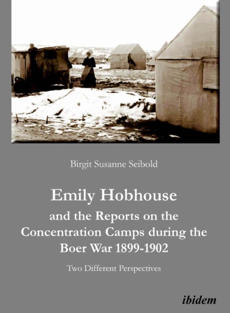 Emily Hobhouse and the Reports on the Concentration Camps during the Boer War, 1899-1902