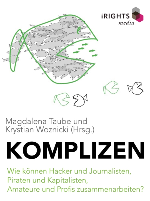 Komplizen - Wie können Hacker und Journalisten, Piraten und Kapitalisten, Amateure und Profis zusammenarbeiten?