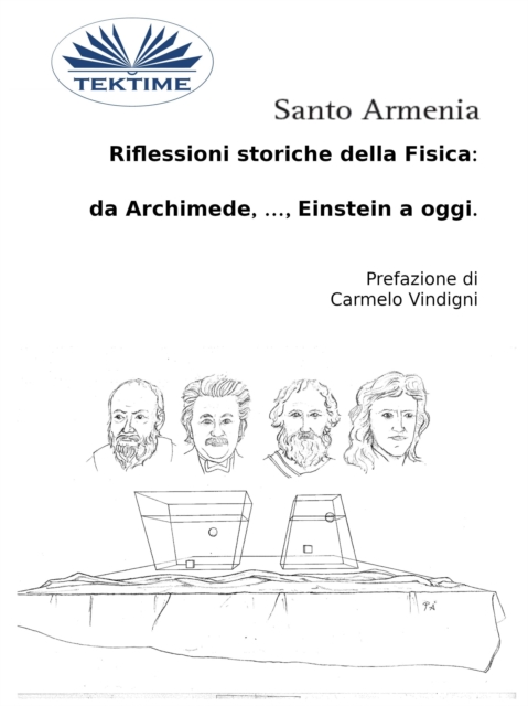 Riflessioni Storiche Della Fisica:  Da Archimede, ..., Einstein A Oggi.