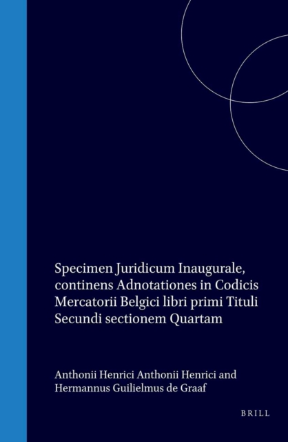 Specimen juridicum inaugurale, continens adnotationes in codicis mercatorii belgici libri primi tituli secundi sectionem quartam