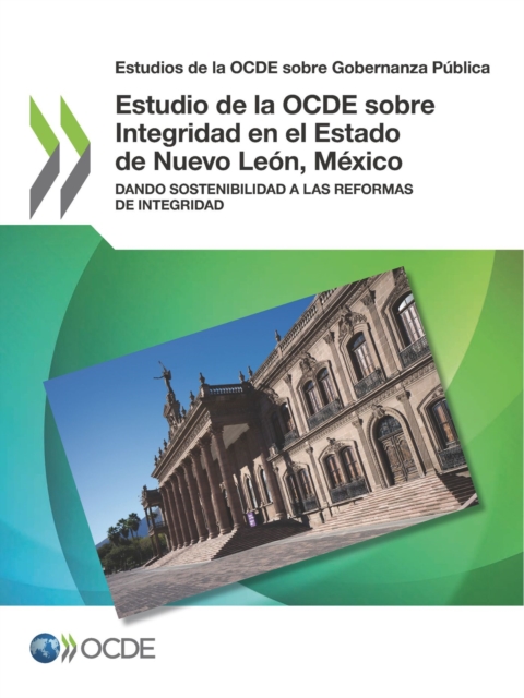 Estudios de la OCDE sobre Gobernanza Publica Estudio de la OCDE sobre Integridad en el Estado de Nuevo Leon, Mexico Dando sostenibilidad a las reformas de integridad