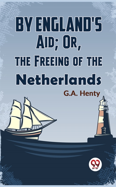 By England'S Aid; Or, The Freeing Of The Netherlands