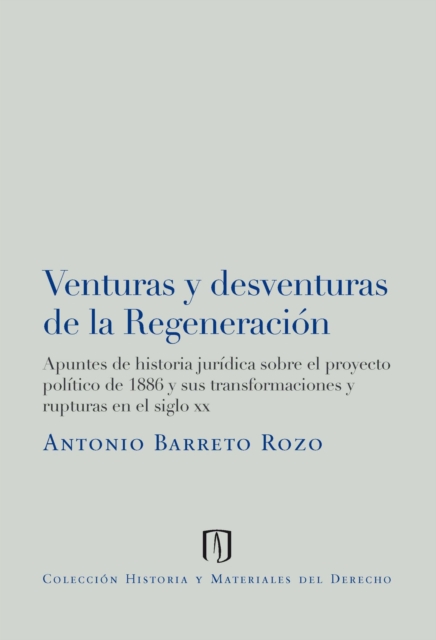 Venturas y desventuras de la regeneración: apuntes de historia jurídica sobre el proyecto político de 1886 y sus transformaciones y rupturas en el siglo XX