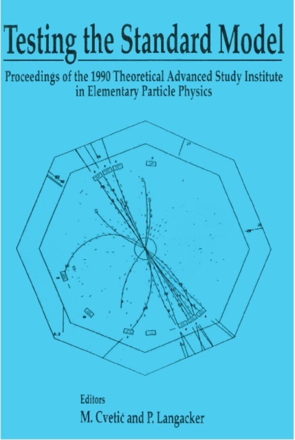 Testing The Standard Model (Tasi 1990) - Proceedings Of The 1990 Theoretical Advanced Study Institute In Elementary Particle Physics