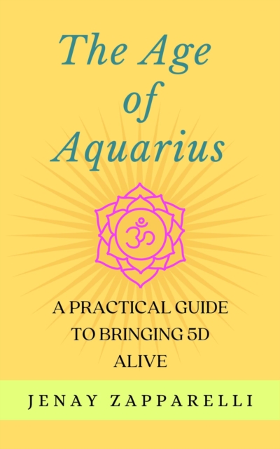 Age of Aquarius: A Practical Guide to Bringing 5D Alive