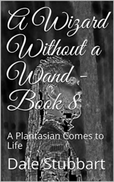 Wizard Without a Wand - Book 8: A Plantasian Comes to Life
