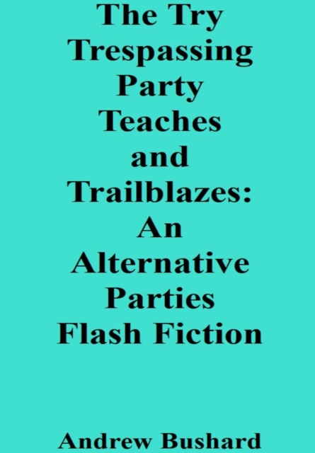 Try Trespassing Party Teaches and Trailblazes: An Alternative Parties Flash Fiction