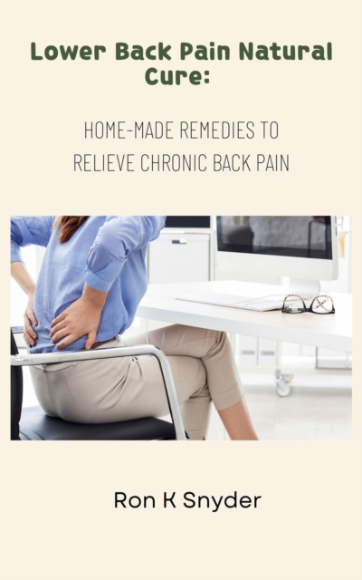 Lower Back Pain Natural Cure -Home Made Remedies To Relieve Chronic Back Pain