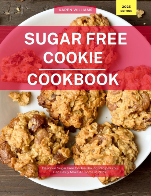 Sugar Free Cookie  Cookbook: Delicious Sugar Free Cookie Baking Recipes You Can Easily Make At Home in 2023!