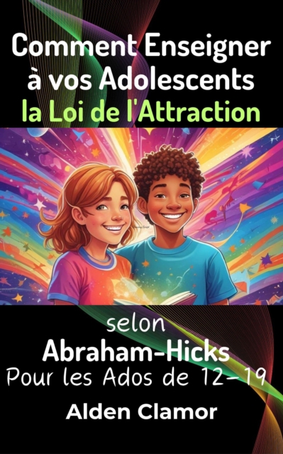 Comment Enseigner a vos Adolescents la Loi de l'Attraction selon Abraham-Hicks