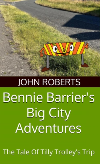 Bennie Barrier's Big City Adventures; The Tale Of Tilly Trolley's Trip