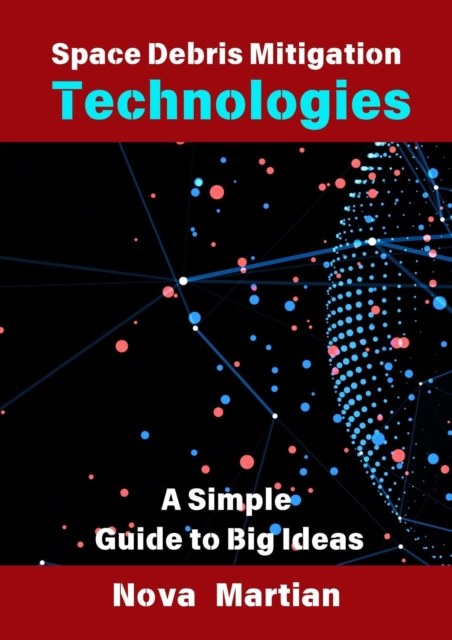 Space Debris Mitigation Technologies: A Simple Guide to Big Ideas