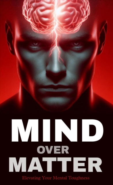 Mind over matter: elevating your mental toughness