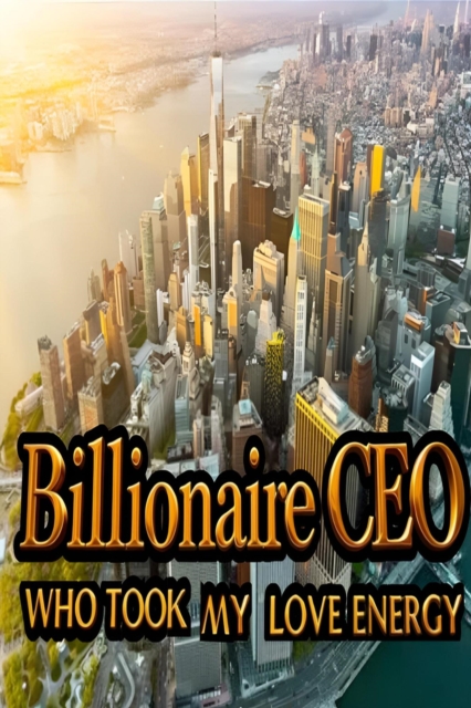 Billionaire CEO Who Took My Love Energy