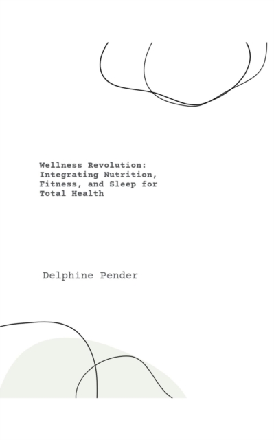 Wellness Revolution: Integrating Nutrition, Fitness, and Sleep for Total Health