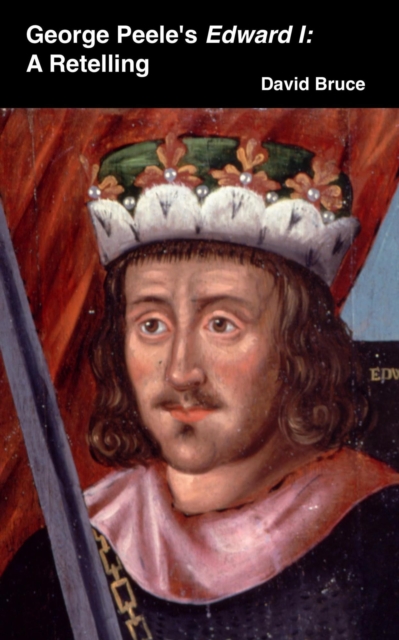 George Peele's Edward I: A Retelling