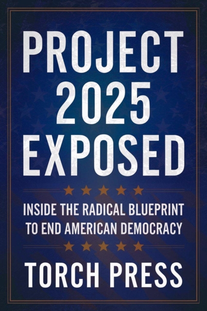 Project 2025 Exposed: Inside the Radical Blueprint to End American Democracy
