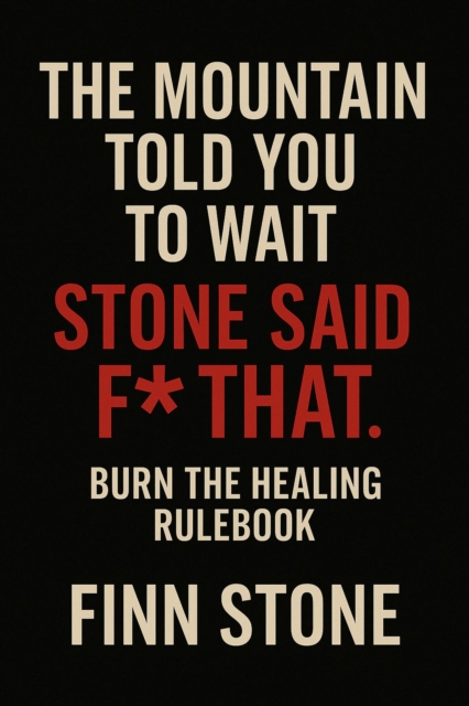 Mountain Told You to Wait. Stone Said F* That. Burn the Healing Rulebook