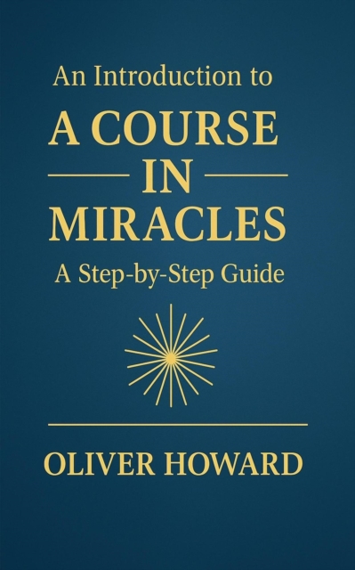 Introduction to A Course in Miracles: A Step-by-Step Guide