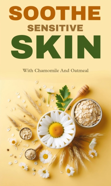 Soothe sensitive skin with chamomile and oatmeal
