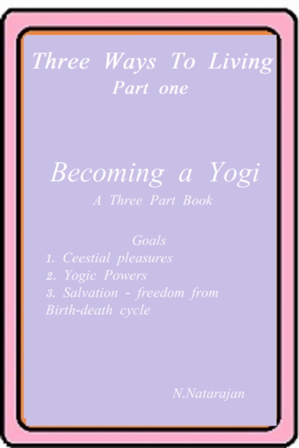 Three Ways To Living, Part One.     Becoming A Yogi A Three Part Book