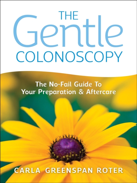 Gentle Colonoscopy: The No-Fail Guide To Your Preparation And Aftercare