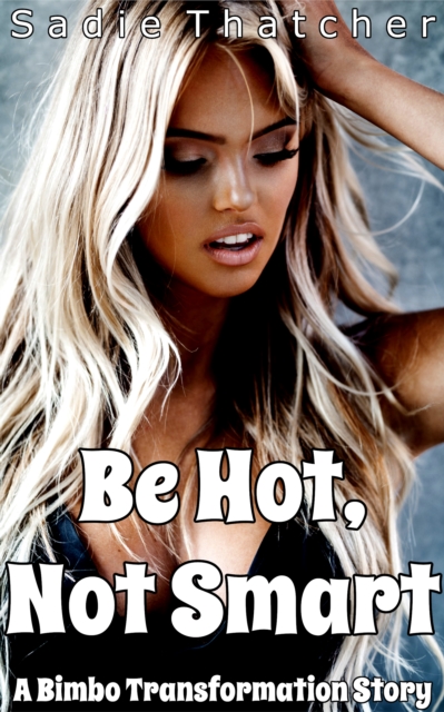 Be Hot, Not Smart: A Bimbo Transformation Story