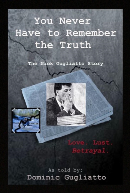 You Never Have to Remember the Truth: The Nick Gugliatto Story