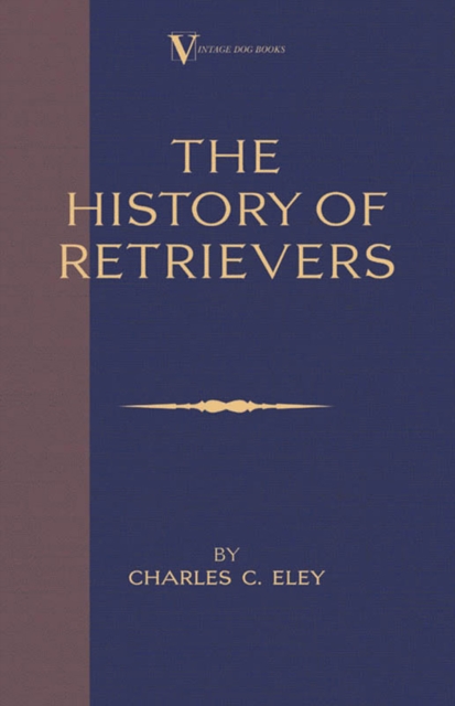 History Of Retrievers (A Vintage Dog Books Breed Classic - Labrador - Flat-Coated Retriever - Golden Retriever)