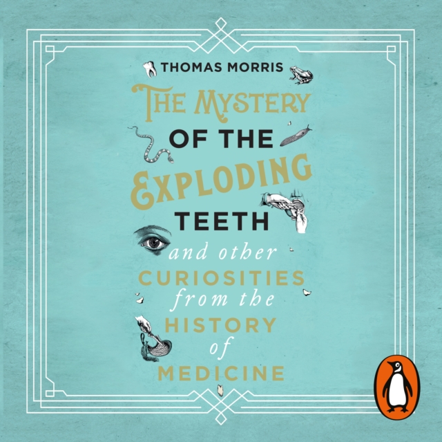 Mystery of the Exploding Teeth and Other Curiosities from the History of Medicine