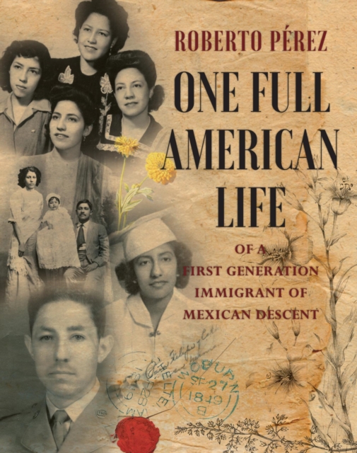 One Full American Life of a First - Generation Immigrant of Mexican Descent