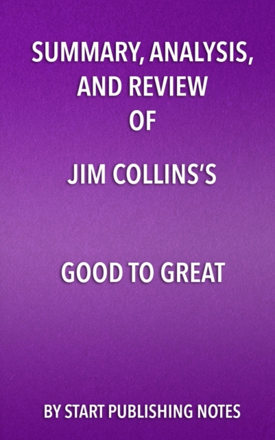 Summary, Analysis, and Review of Jim Collins's Good to Great