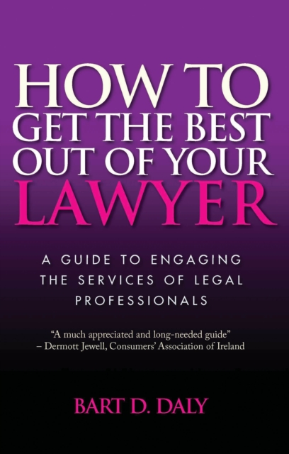 How to Get the Best Out of Your Lawyer : A Guide to Engaging the Services of Legal Professionals