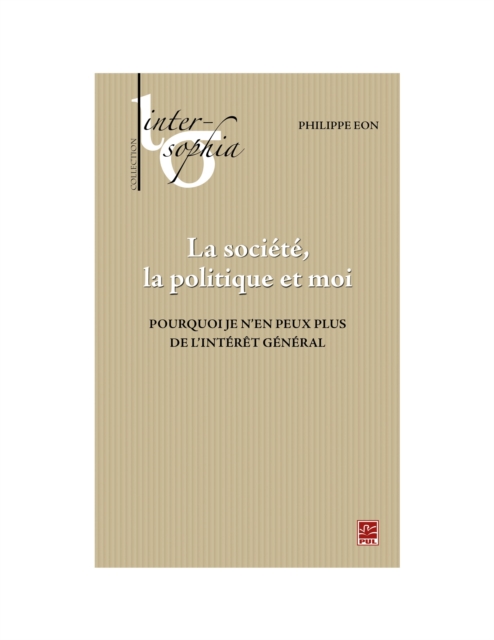 La société, la politique et moi. Pourquoi je n’en peux plus de l'intérêt général