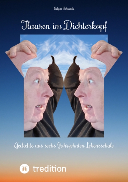 Flausen im Dichterkopf - Gedichte voller Sinn, auch in Form von Un-, Hinter- und Tiefsinn