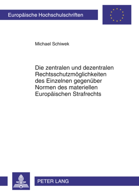 Die zentralen und dezentralen Rechtsschutzmoeglichkeiten des Einzelnen gegenueber Normen des materiellen Europaeischen Strafrechts