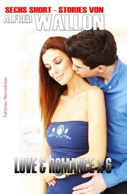 Love & Romance X6: Sechs Short Stories
