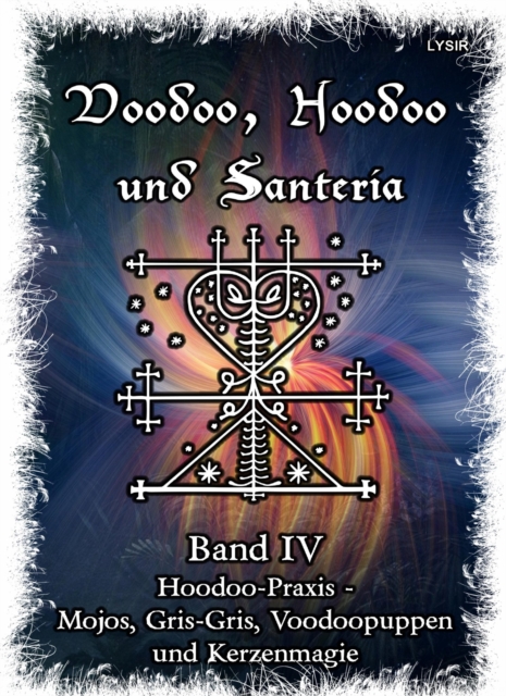 Voodoo, Hoodoo & Santería – Band 4  Hoodoo-Praxis - Mojos, Gris-Gris, Voodoopuppen und Kerzenmagie