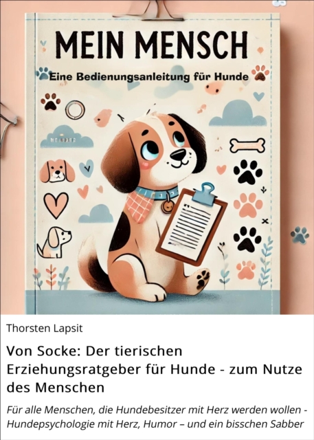 Von Socke: Der tierischen Erziehungsratgeber für Hunde - zum Nutze des Menschen