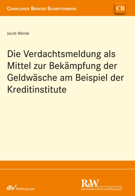 Die Verdachtsmeldung als Mittel zur Bekämpfung der Geldwäsche am Beispiel der Kreditinstitute