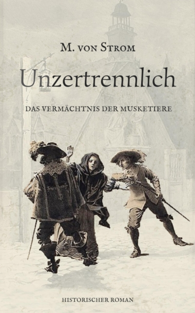 Unzertrennlich - Das Vermächtnis der Musketiere