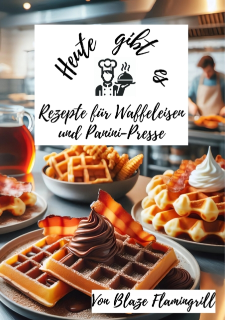 Heute gibt es - Rezepte für Waffeleisen und Panini-Presse