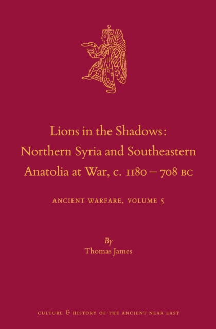 Lions in the Shadows: Northern Syria and Southeastern Anatolia at War, c.1180-708 BC
