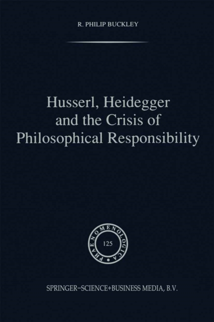 Husserl, Heidegger and the Crisis of Philosophical Responsibility